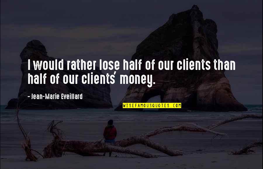 Poisoned Apple Quotes By Jean-Marie Eveillard: I would rather lose half of our clients