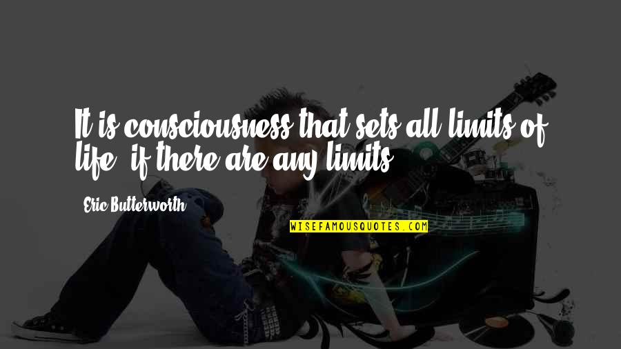 Poisoned Chalice Quotes By Eric Butterworth: It is consciousness that sets all limits of
