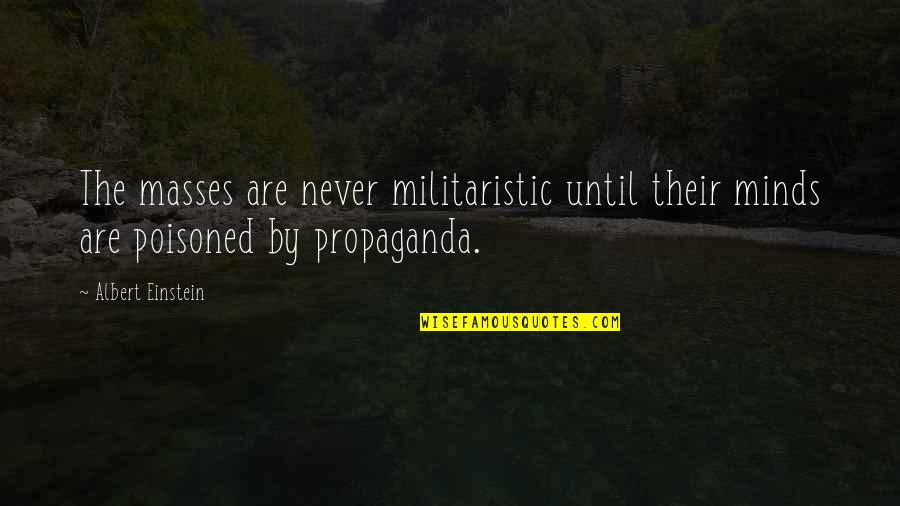 Poisoned Quotes By Albert Einstein: The masses are never militaristic until their minds