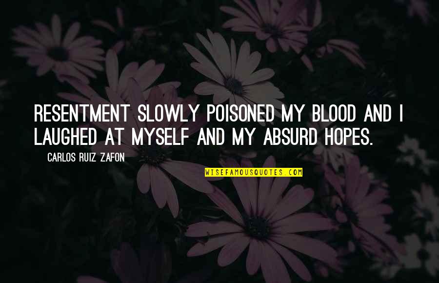 Poisoned Quotes By Carlos Ruiz Zafon: Resentment slowly poisoned my blood and I laughed