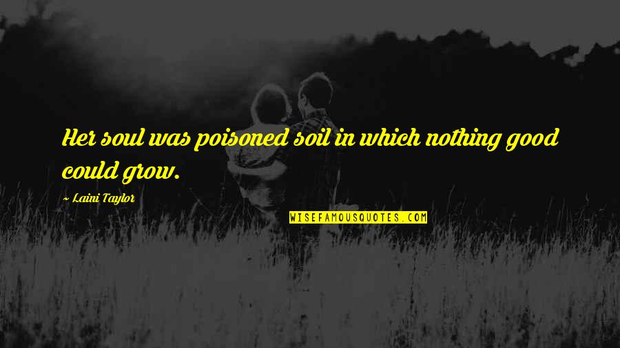 Poisoned Quotes By Laini Taylor: Her soul was poisoned soil in which nothing