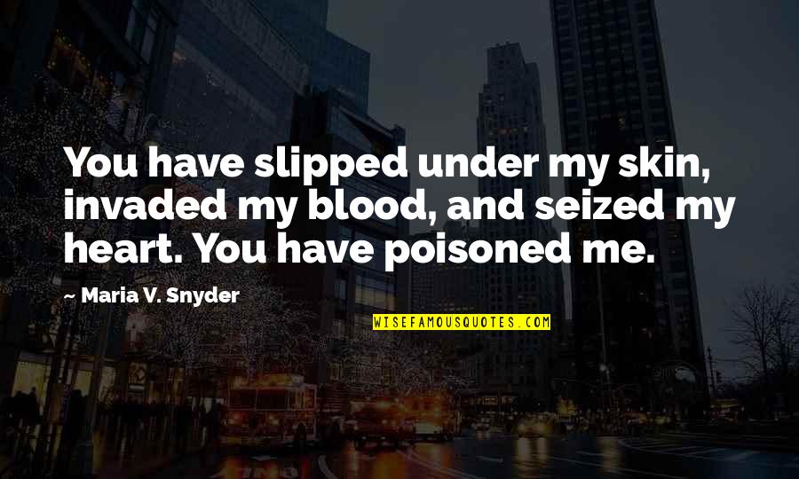 Poisoned Quotes By Maria V. Snyder: You have slipped under my skin, invaded my