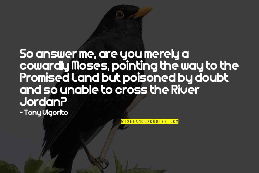 Poisoned Quotes By Tony Vigorito: So answer me, are you merely a cowardly