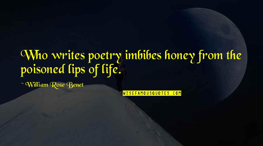 Poisoned Quotes By William Rose Benet: Who writes poetry imbibes honey from the poisoned