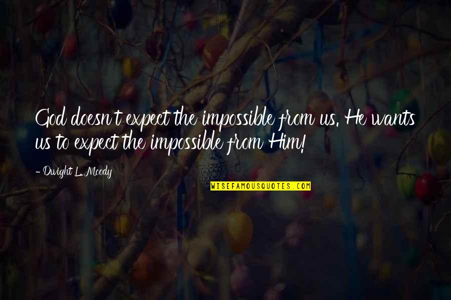 Poisoner Feat Quotes By Dwight L. Moody: God doesn't expect the impossible from us. He