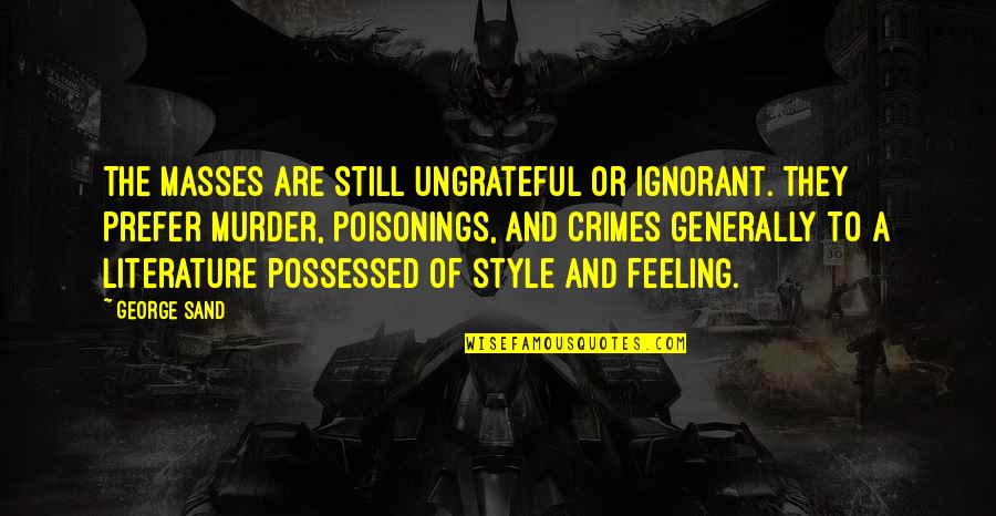 Poisonings Quotes By George Sand: The masses are still ungrateful or ignorant. They