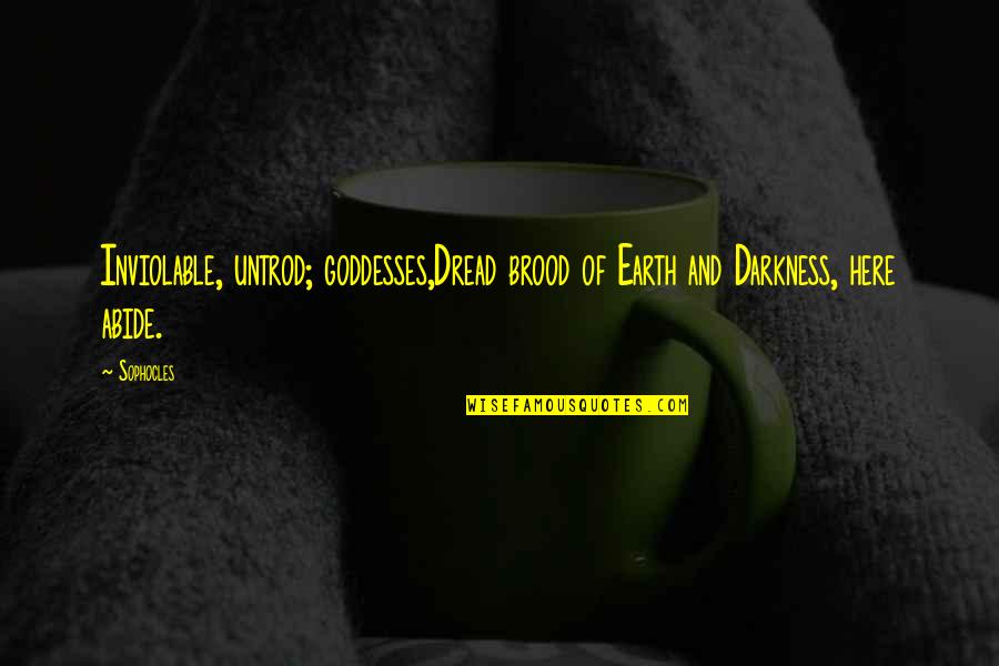 Poisonous Family Members Quotes By Sophocles: Inviolable, untrod; goddesses,Dread brood of Earth and Darkness,