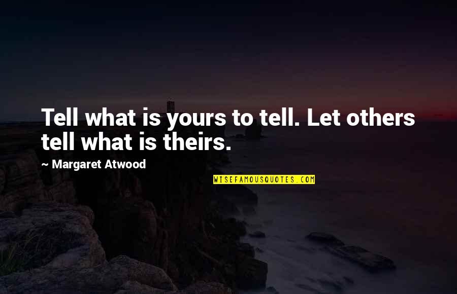 Poisonous Friend Quotes By Margaret Atwood: Tell what is yours to tell. Let others