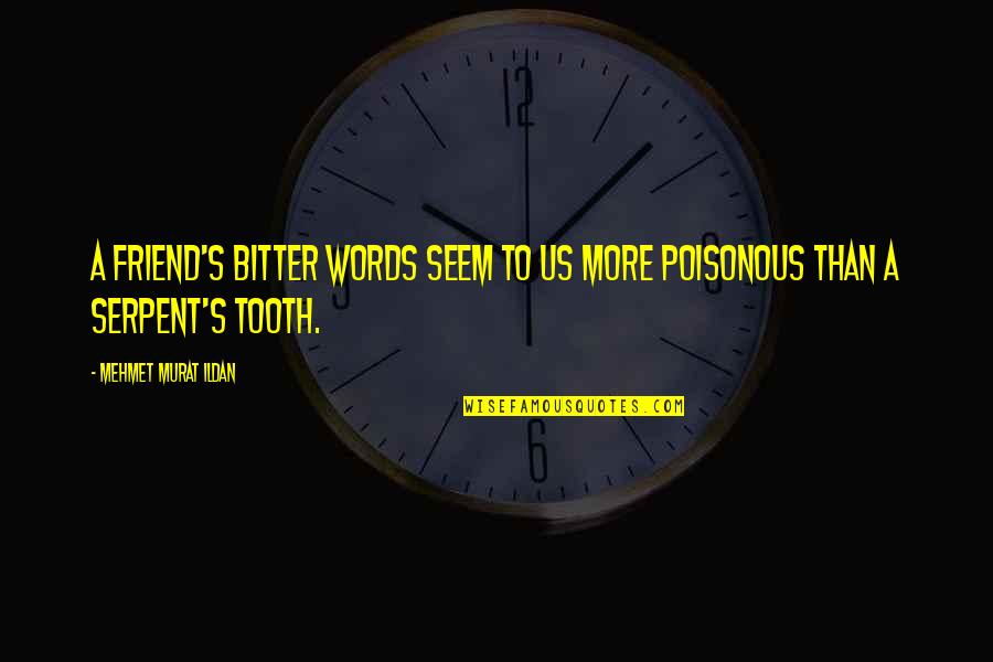 Poisonous Friend Quotes By Mehmet Murat Ildan: A friend's bitter words seem to us more