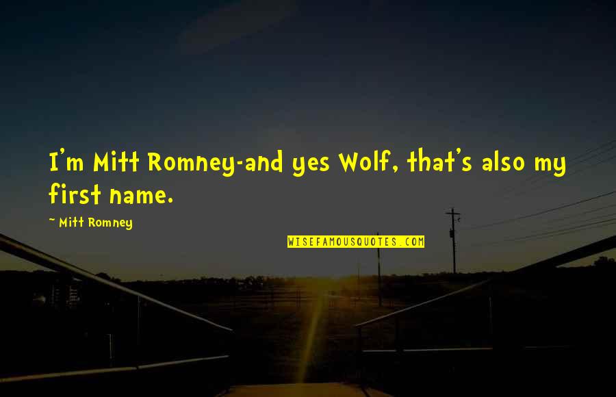 Poisonous Friend Quotes By Mitt Romney: I'm Mitt Romney-and yes Wolf, that's also my