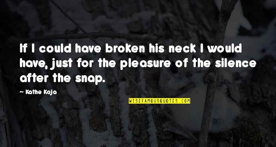 Poisonous Friends Quotes By Kathe Koja: If I could have broken his neck I