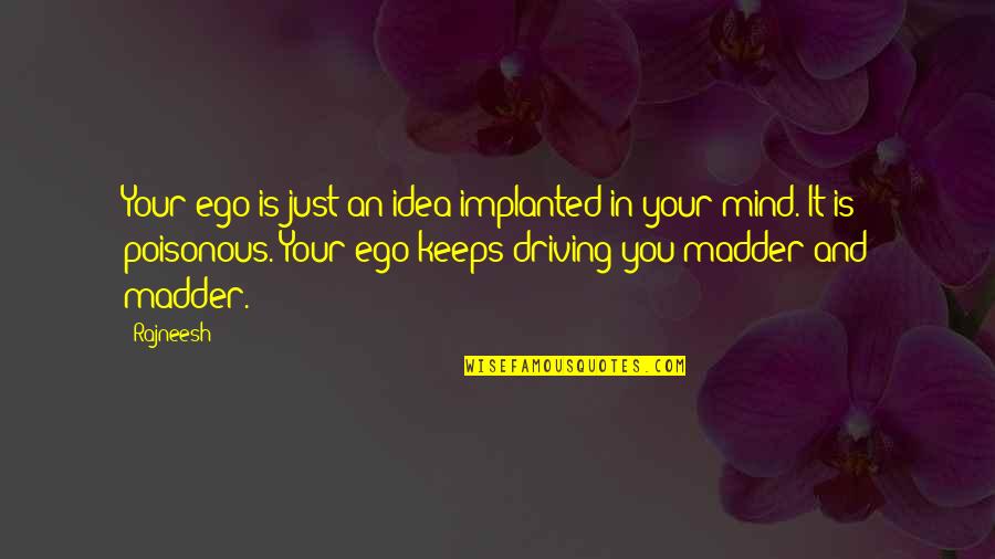 Poisonous Mind Quotes By Rajneesh: Your ego is just an idea implanted in Poisonous Mind Quotes By Rajneesh: Your ego is just an idea implanted in
