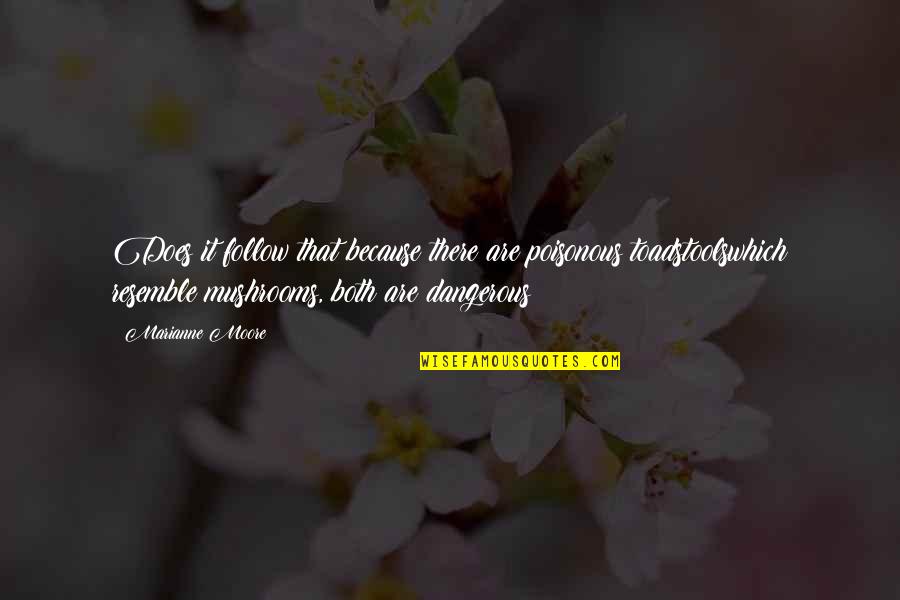 Poisonous Quotes By Marianne Moore: Does it follow that because there are poisonous Poisonous Quotes By Marianne Moore: Does it follow that because there are poisonous