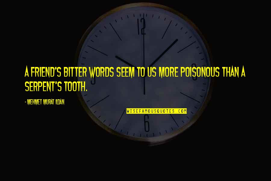 Poisonous Words Quotes By Mehmet Murat Ildan: A friend's bitter words seem to us more