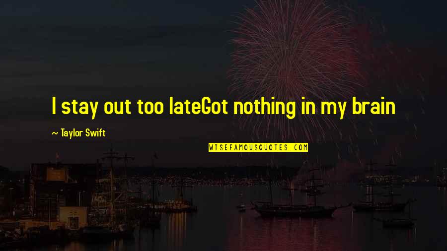 Poisonous Words Quotes By Taylor Swift: I stay out too lateGot nothing in my