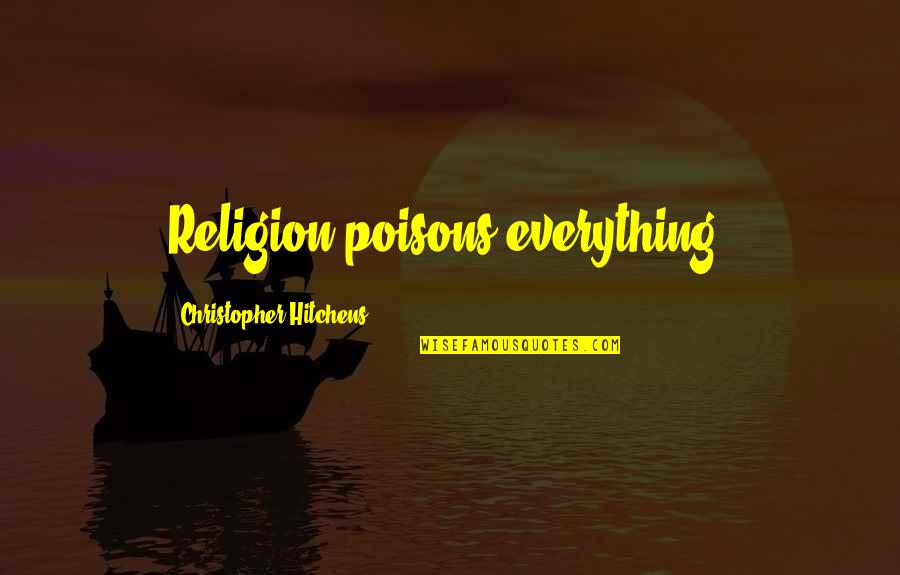 Poisons'll Quotes By Christopher Hitchens: Religion poisons everything.