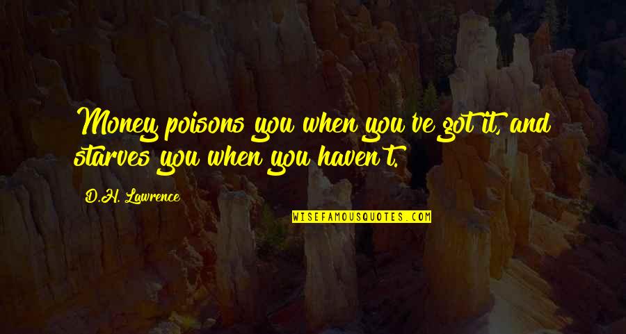 Poisons'll Quotes By D.H. Lawrence: Money poisons you when you've got it, and