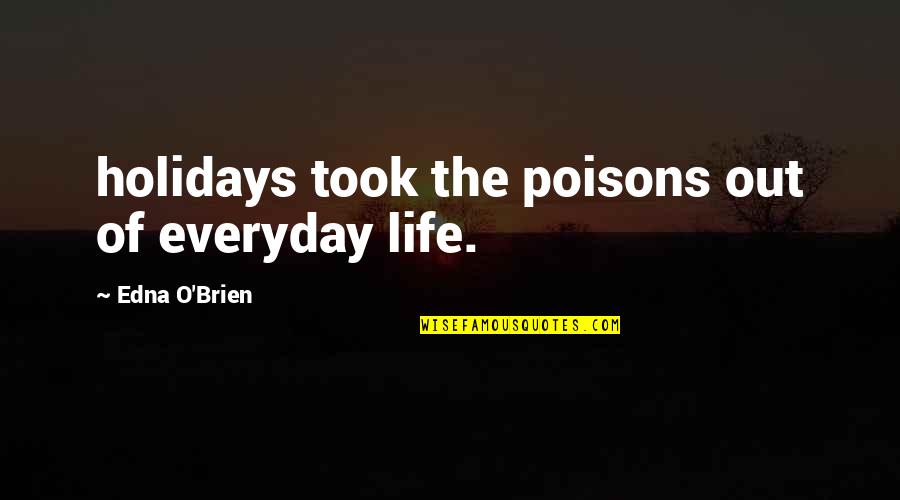 Poisons'll Quotes By Edna O'Brien: holidays took the poisons out of everyday life.