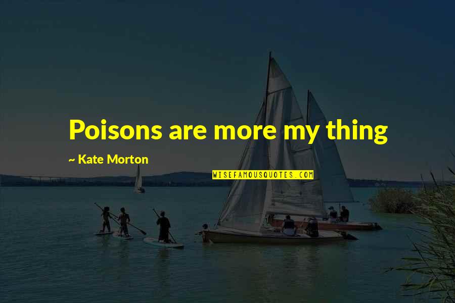 Poisons'll Quotes By Kate Morton: Poisons are more my thing