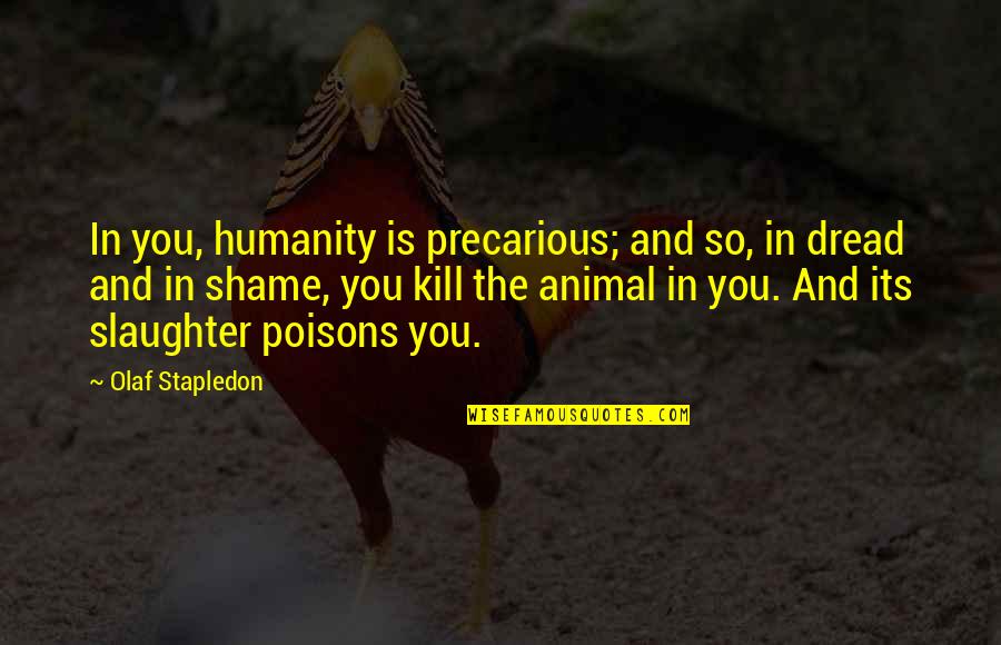 Poisons'll Quotes By Olaf Stapledon: In you, humanity is precarious; and so, in