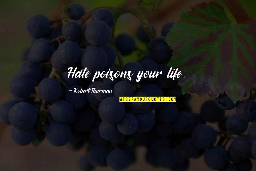 Poisons'll Quotes By Robert Thurman: Hate poisons your life.