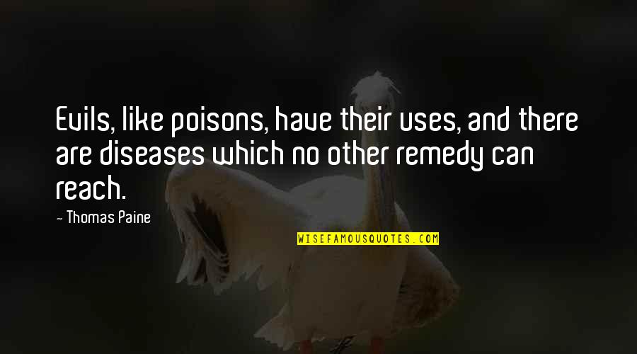 Poisons'll Quotes By Thomas Paine: Evils, like poisons, have their uses, and there