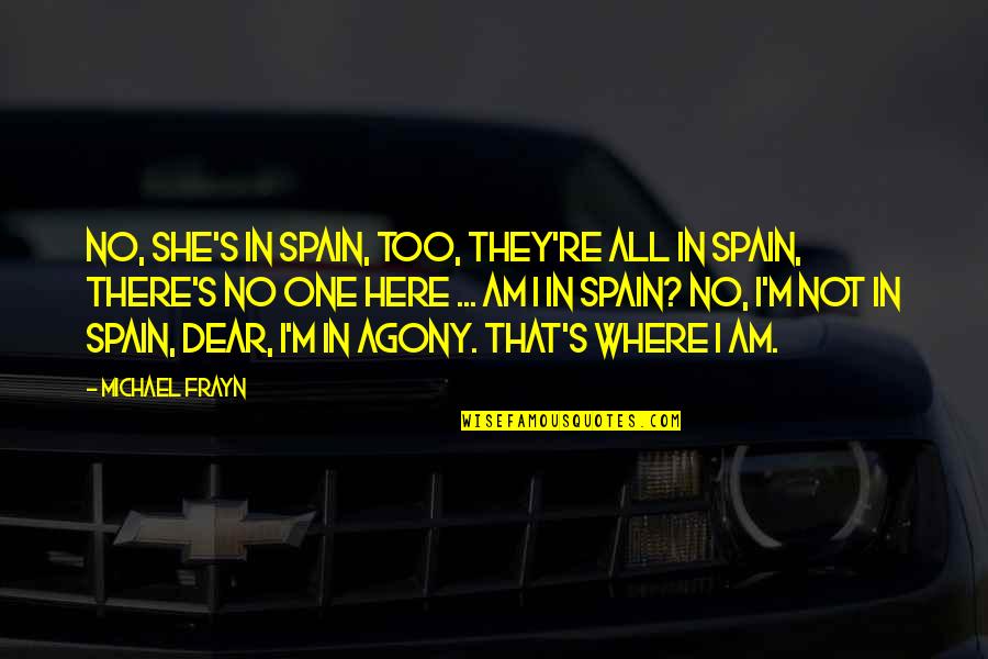 Poisonwood Tree Quotes By Michael Frayn: No, she's in Spain, too, they're all in Poisonwood Tree Quotes By Michael Frayn: No, she's in Spain, too, they're all in