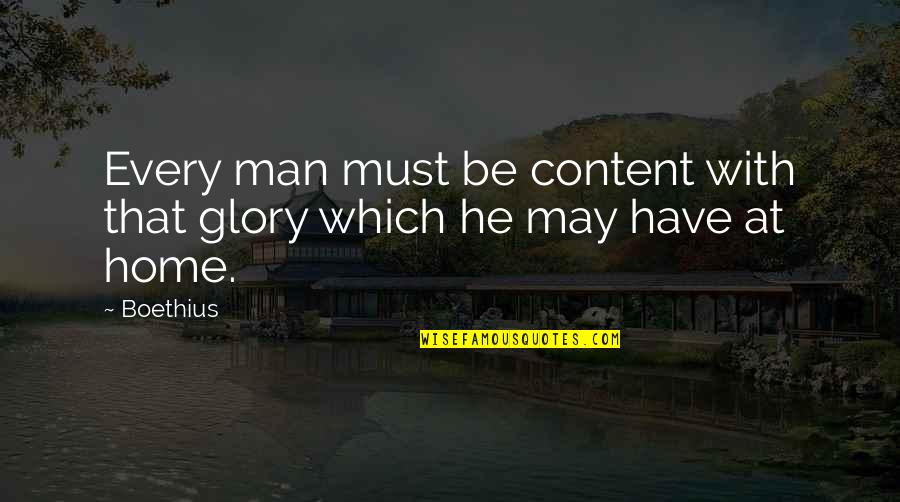 Poisotano Quotes By Boethius: Every man must be content with that glory