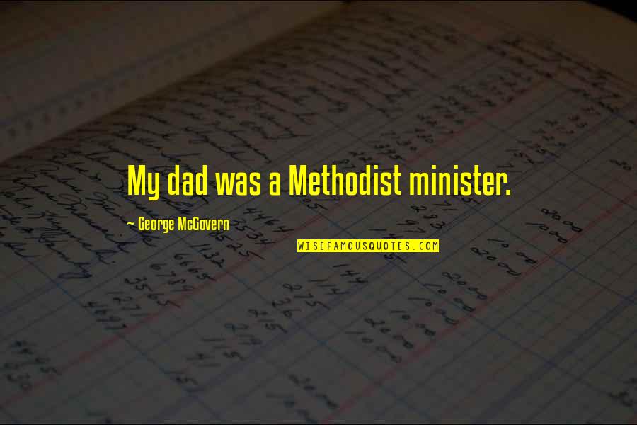 Poissant Et Fils Quotes By George McGovern: My dad was a Methodist minister. Poissant Et Fils Quotes By George McGovern: My dad was a Methodist minister.