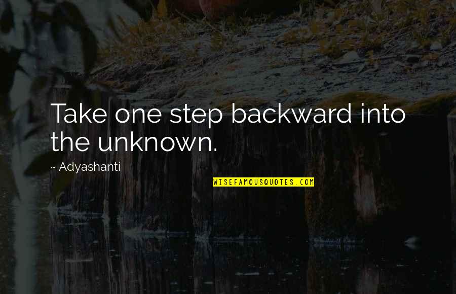 Poissant Therapy Quotes By Adyashanti: Take one step backward into the unknown.