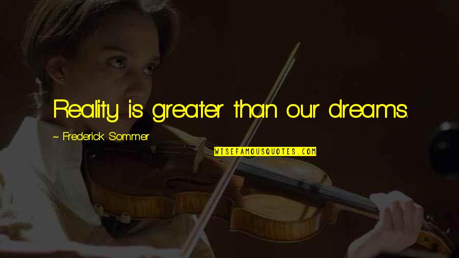 Poitevin Family Quotes By Frederick Sommer: Reality is greater than our dreams. Poitevin Family Quotes By Frederick Sommer: Reality is greater than our dreams.