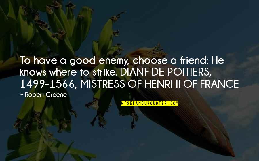 Poitiers France Quotes By Robert Greene: To have a good enemy, choose a friend: