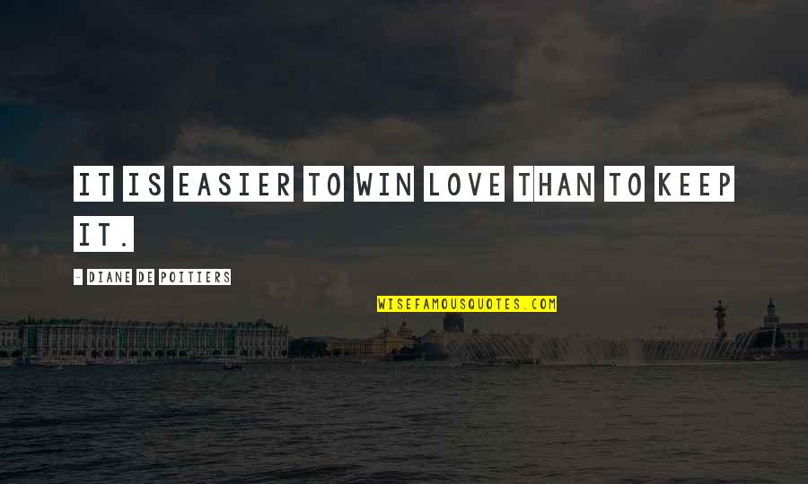 Poitiers I Quotes By Diane De Poitiers: It is easier to win love than to