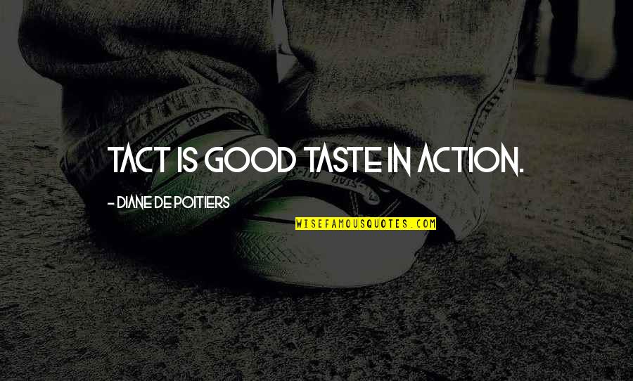 Poitiers I Quotes By Diane De Poitiers: Tact is good taste in action.
