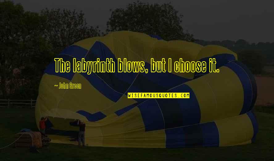 Poitive Quotes By John Green: The labyrinth blows, but I choose it.