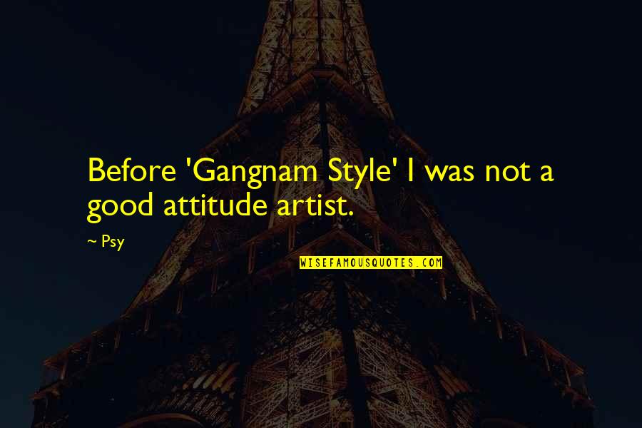 Poitive Quotes By Psy: Before 'Gangnam Style' I was not a good