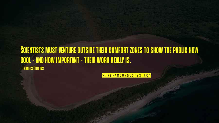 Poitras Ponderings Quotes By Francis Collins: Scientists must venture outside their comfort zones to Poitras Ponderings Quotes By Francis Collins: Scientists must venture outside their comfort zones to