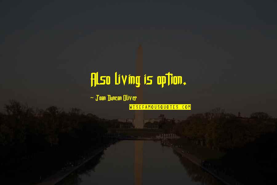 Poitras Ponderings Quotes By Joan Duncan Oliver: Also living is option. Poitras Ponderings Quotes By Joan Duncan Oliver: Also living is option.
