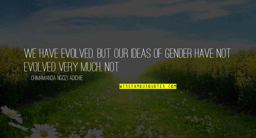 Pojacaj Quotes By Chimamanda Ngozi Adichie: We have evolved. But our ideas of gender Pojacaj Quotes By Chimamanda Ngozi Adichie: We have evolved. But our ideas of gender