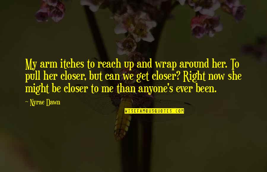 Pojacaj Quotes By Nyrae Dawn: My arm itches to reach up and wrap Pojacaj Quotes By Nyrae Dawn: My arm itches to reach up and wrap