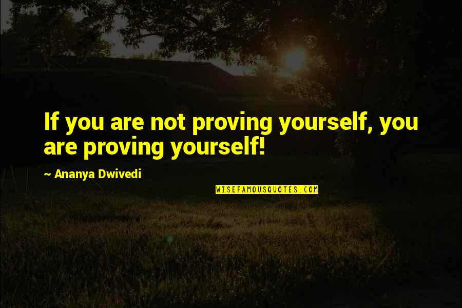 Pojas Properties Quotes By Ananya Dwivedi: If you are not proving yourself, you are
