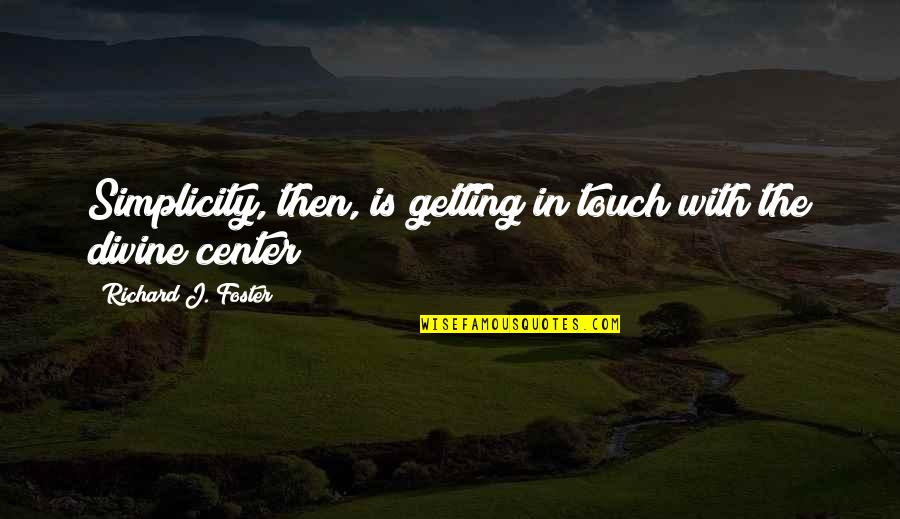 Pojedinacni Quotes By Richard J. Foster: Simplicity, then, is getting in touch with the