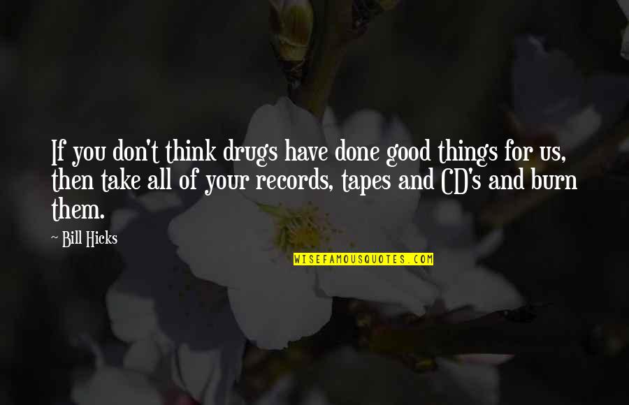 Pojmovi U Quotes By Bill Hicks: If you don't think drugs have done good Pojmovi U Quotes By Bill Hicks: If you don't think drugs have done good