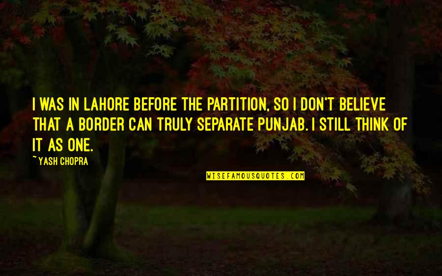 Poka Ite Mi Sve To Je Treba Za Vikendice Quotes By Yash Chopra: I was in Lahore before the partition, so Poka Ite Mi Sve To Je Treba Za Vikendice Quotes By Yash Chopra: I was in Lahore before the partition, so
