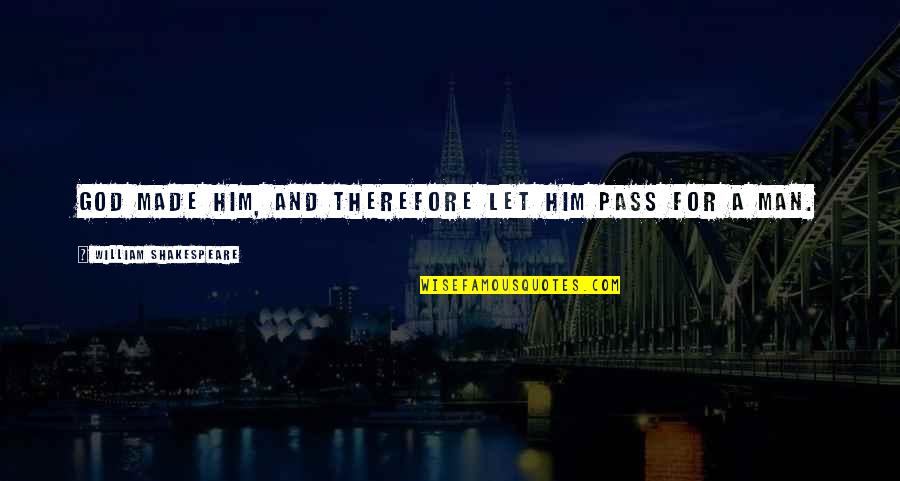 Pokazen Quotes By William Shakespeare: God made him, and therefore let him pass Pokazen Quotes By William Shakespeare: God made him, and therefore let him pass
