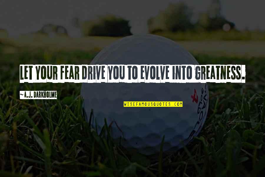 Pokazujem Quotes By A.J. Darkholme: Let your fear drive you to evolve into
