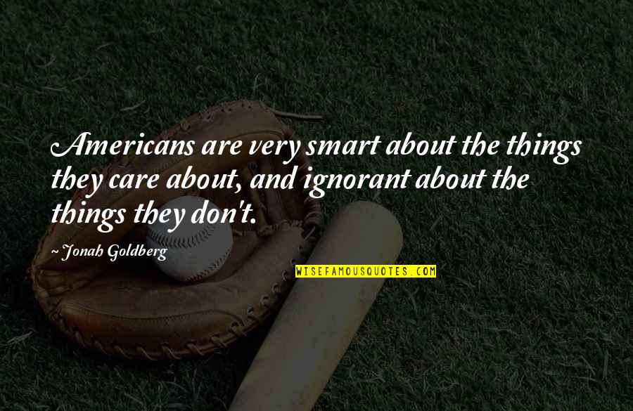 Poke Hole In Eggs Quotes By Jonah Goldberg: Americans are very smart about the things they