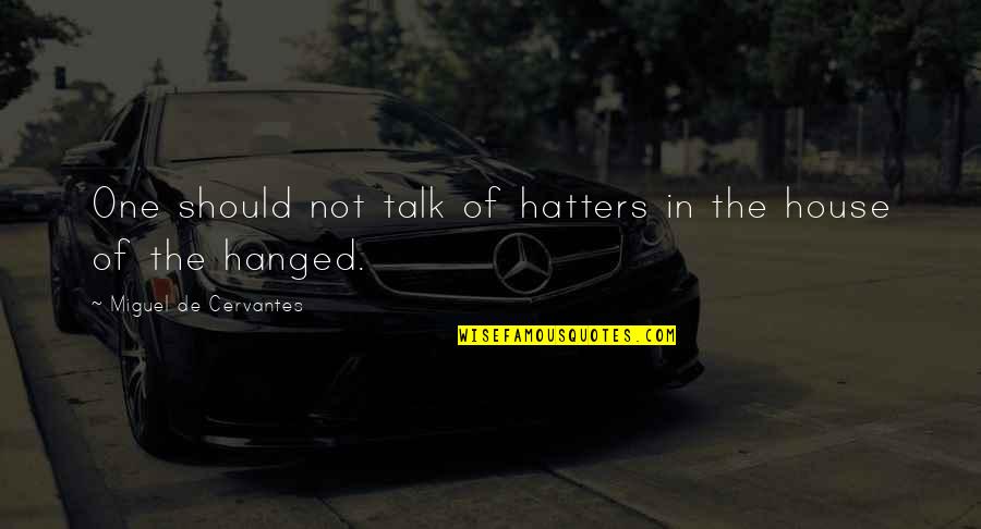 Poke Runyon Quotes By Miguel De Cervantes: One should not talk of hatters in the Poke Runyon Quotes By Miguel De Cervantes: One should not talk of hatters in the