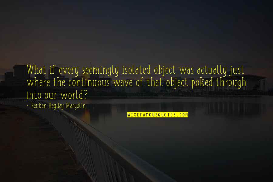 Poked Quotes By Reuben Heyday Margolin: What if every seemingly isolated object was actually