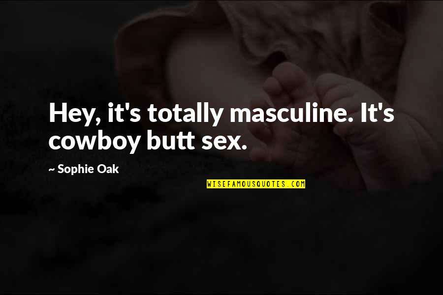 Pokelands Quotes By Sophie Oak: Hey, it's totally masculine. It's cowboy butt sex.
